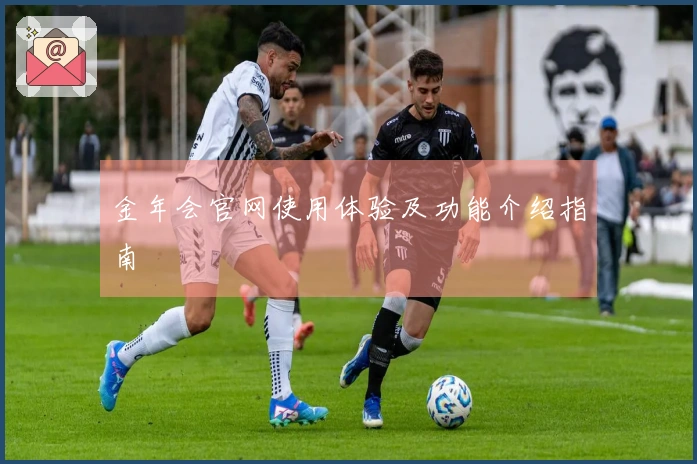 金年会官网使用体验及功能介绍指南