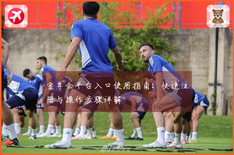 金年会平台入口使用指南：快速注册与操作步骤详解