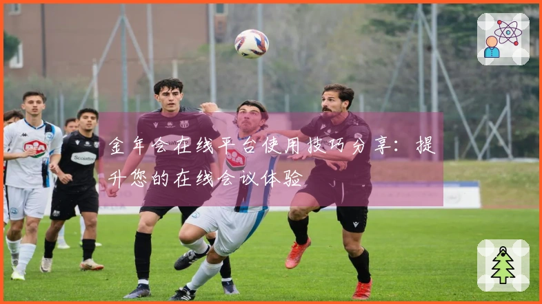 金年会在线平台使用技巧分享：提升您的在线会议体验