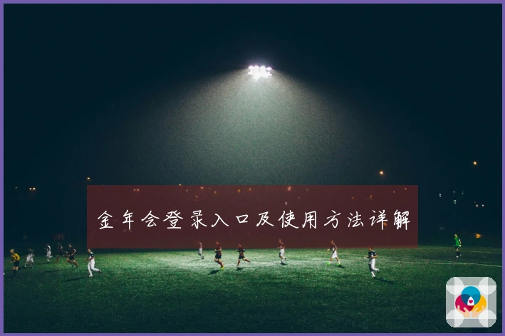 金年会登录入口及使用方法详解